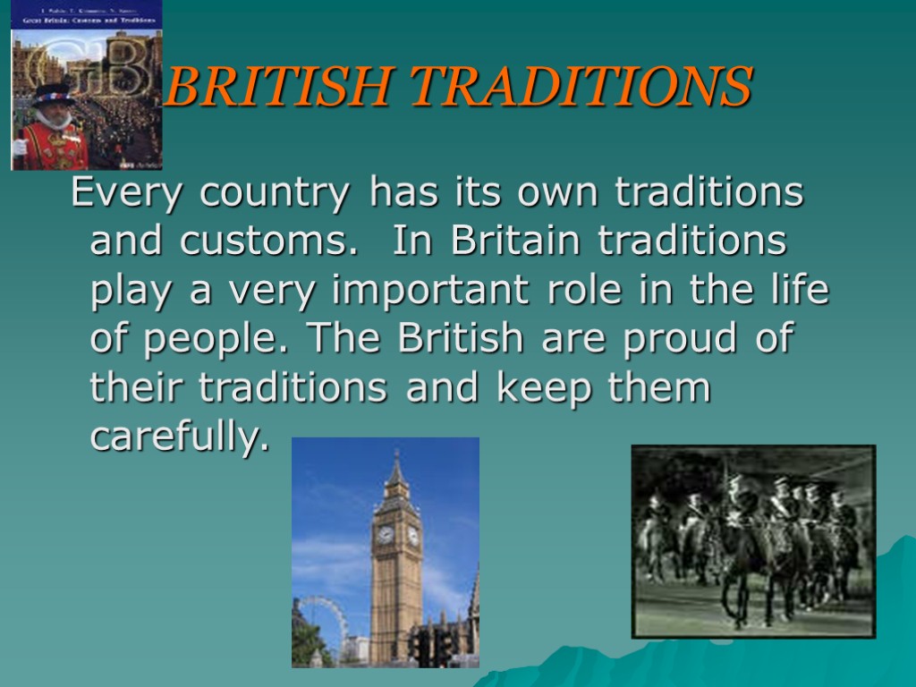 BRITISH TRADITIONS Every country has its own traditions and customs. In Britain traditions play